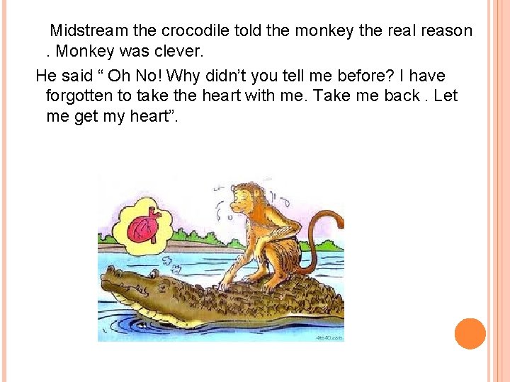 Midstream the crocodile told the monkey the real reason. Monkey was clever. He said Midstream the crocodile told the monkey the real reason. Monkey was clever. He said