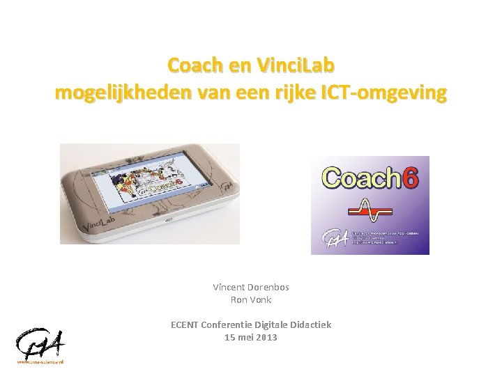 Coach en Vinci. Lab mogelijkheden van een rijke ICT-omgeving Vincent Dorenbos Ron Vonk ECENT