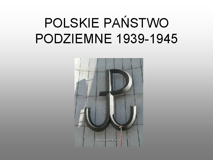 POLSKIE PAŃSTWO PODZIEMNE 1939 -1945 