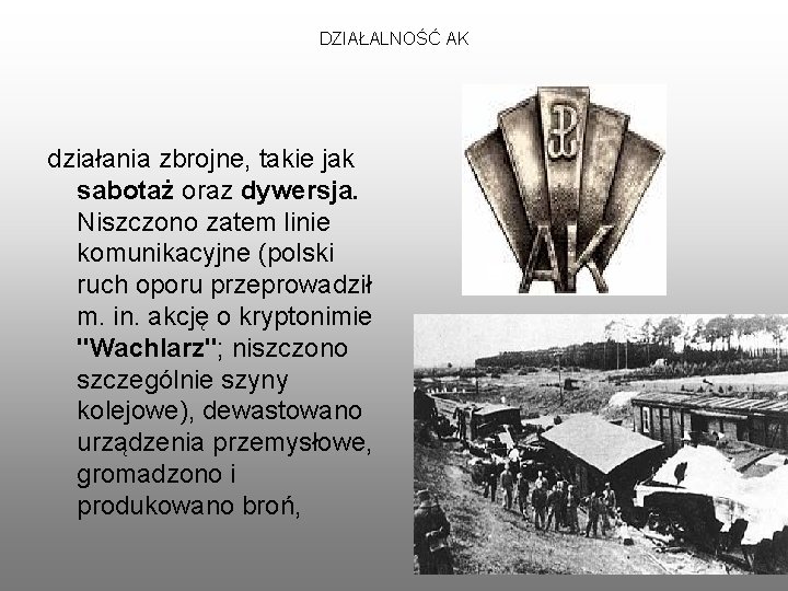 DZIAŁALNOŚĆ AK działania zbrojne, takie jak sabotaż oraz dywersja. Niszczono zatem linie komunikacyjne (polski