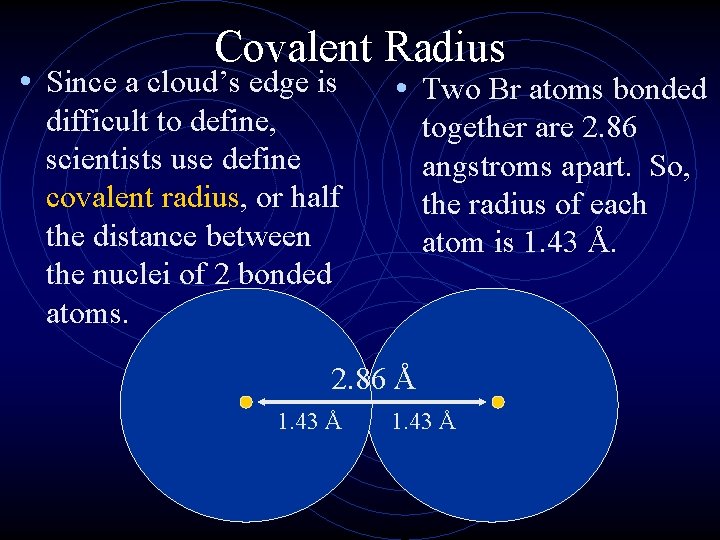 Covalent Radius • Since a cloud’s edge is difficult to define, scientists use define
