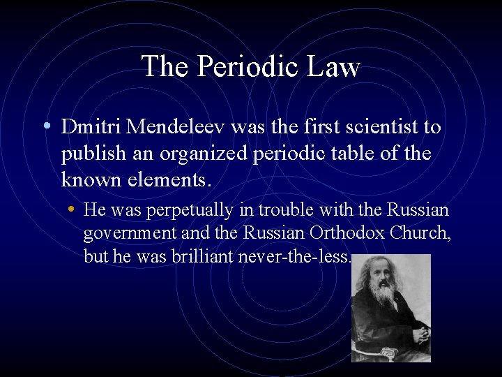 The Periodic Law • Dmitri Mendeleev was the first scientist to publish an organized