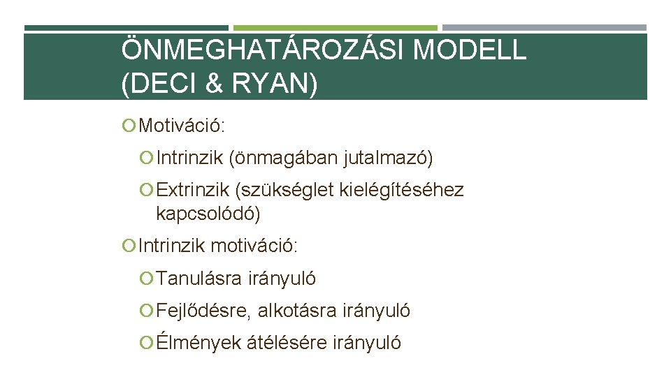 ÖNMEGHATÁROZÁSI MODELL (DECI & RYAN) Motiváció: Intrinzik (önmagában jutalmazó) Extrinzik (szükséglet kielégítéséhez kapcsolódó) Intrinzik