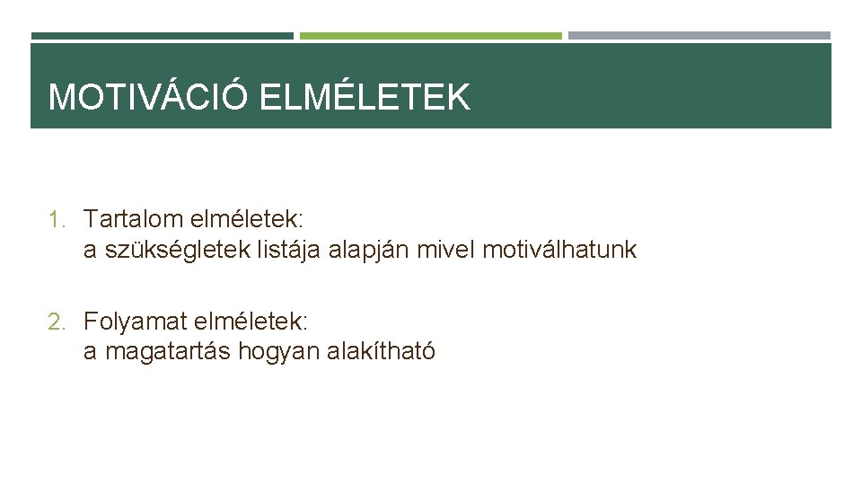 MOTIVÁCIÓ ELMÉLETEK 1. Tartalom elméletek: a szükségletek listája alapján mivel motiválhatunk 2. Folyamat elméletek: