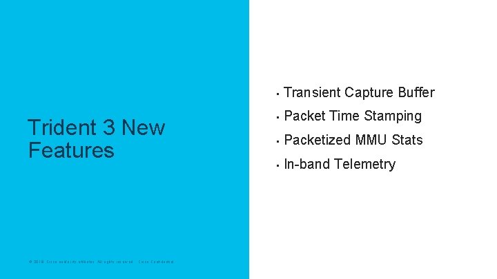 Trident 3 New Features © 2018 Cisco and/or its affiliates. All rights reserved. Cisco