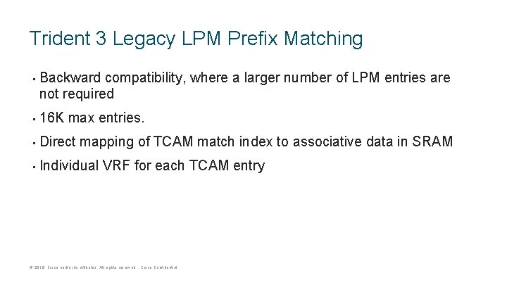 Trident 3 Legacy LPM Prefix Matching • Backward compatibility, where a larger number of