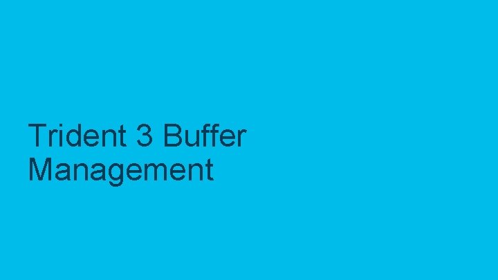 Trident 3 Buffer Management © 2018 Cisco and/or its affiliates. All rights reserved. Cisco