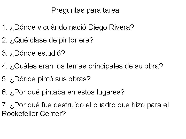 Preguntas para tarea 1. ¿Dónde y cuàndo nació Diego Rivera? 2. ¿Qué clase de