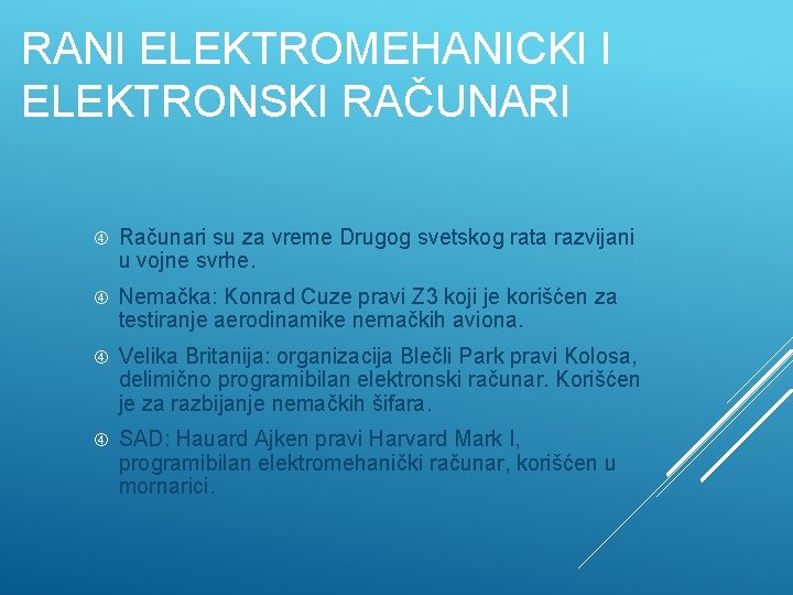 RANI ELEKTROMEHANICKI I ELEKTRONSKI RAČUNARI Računari su za vreme Drugog svetskog rata razvijani u