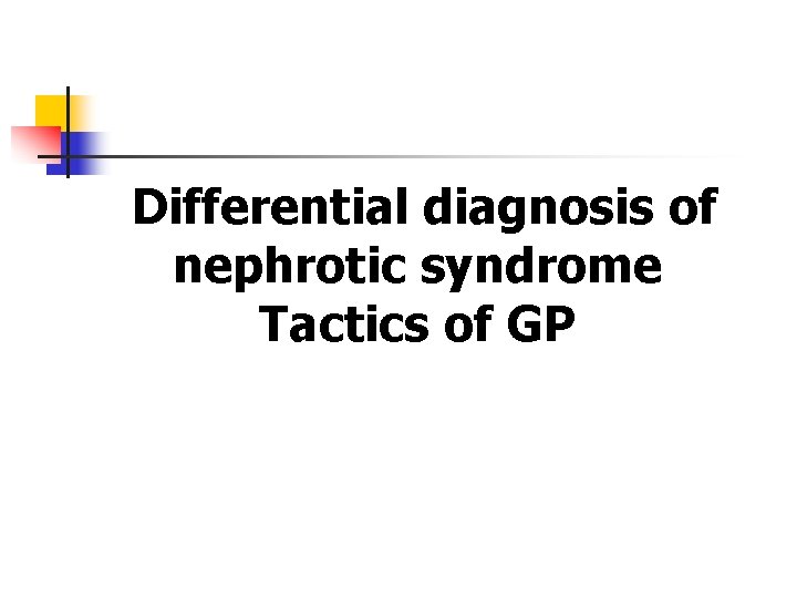 Differential diagnosis of nephrotic syndrome Tactics of GP 