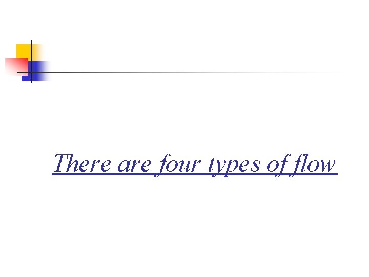 There are four types of flow 