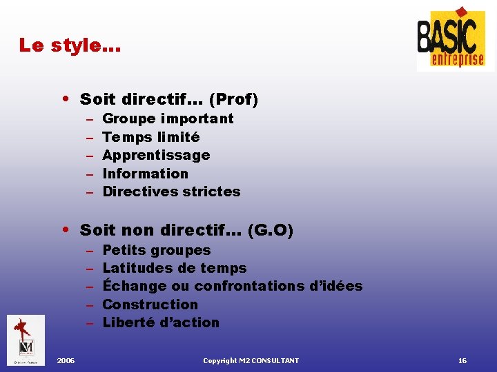 Le style… • Soit directif… (Prof) – – – Groupe important Temps limité Apprentissage