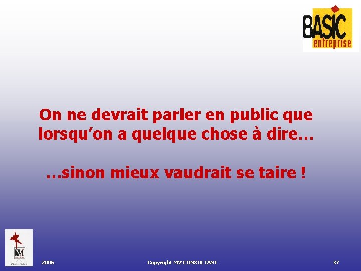 On ne devrait parler en public que lorsqu’on a quelque chose à dire… …sinon