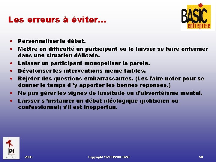 Les erreurs à éviter… • Personnaliser le débat. • Mettre en difficulté un participant