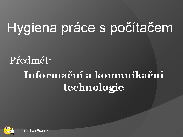 Hygiena práce s počítačem Předmět: Informační a komunikační technologie Autor: Milan Franek 1 