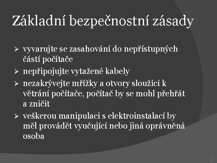 Základní bezpečnostní zásady vyvarujte se zasahování do nepřístupných částí počítače Ø nepřipojujte vytažené kabely