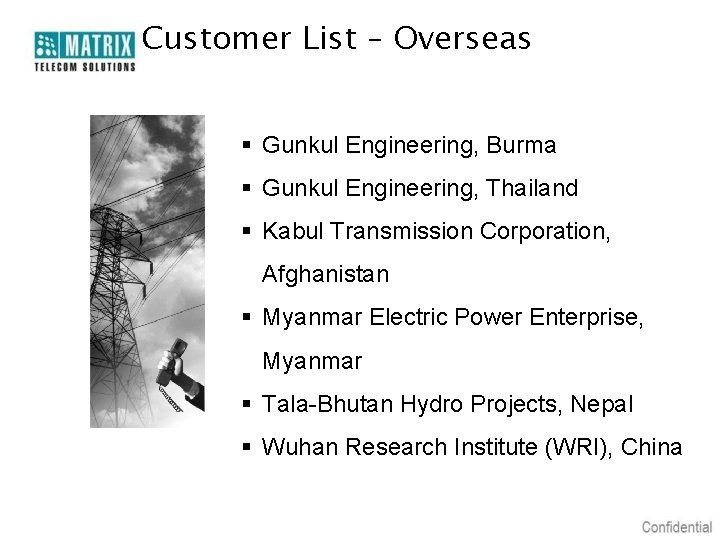 Customer List – Overseas § Gunkul Engineering, Burma § Gunkul Engineering, Thailand § Kabul