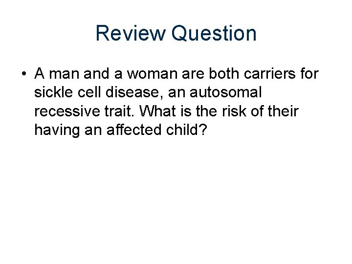Review Question • A man and a woman are both carriers for sickle cell