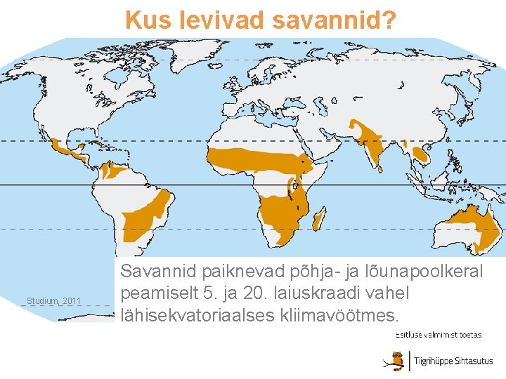 Kus levivad savannid? Studium, 2011 Savannid paiknevad põhja- ja lõunapoolkeral peamiselt 5. ja 20.