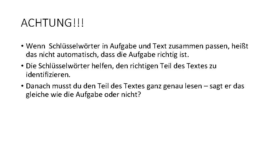 ACHTUNG!!! • Wenn Schlüsselwörter in Aufgabe und Text zusammen passen, heißt das nicht automatisch,