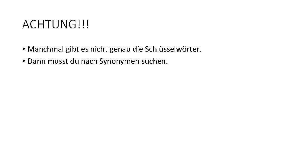 ACHTUNG!!! • Manchmal gibt es nicht genau die Schlüsselwörter. • Dann musst du nach