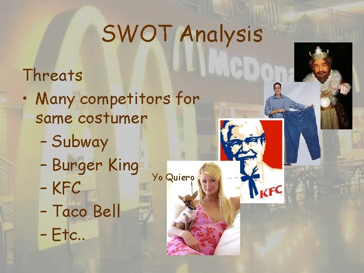 SWOT Analysis Threats • Many competitors for same costumer – Subway – Burger King SWOT Analysis Threats • Many competitors for same costumer – Subway – Burger King