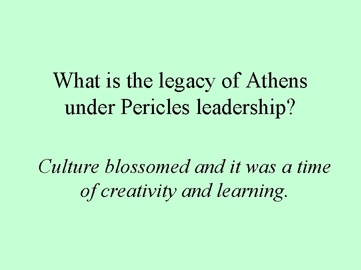 What is the legacy of Athens under Pericles leadership? Culture blossomed and it was What is the legacy of Athens under Pericles leadership? Culture blossomed and it was