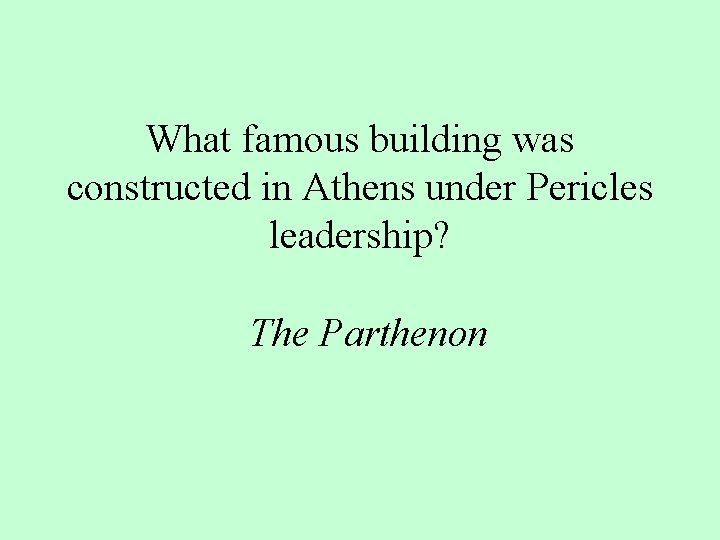 What famous building was constructed in Athens under Pericles leadership? The Parthenon What famous building was constructed in Athens under Pericles leadership? The Parthenon