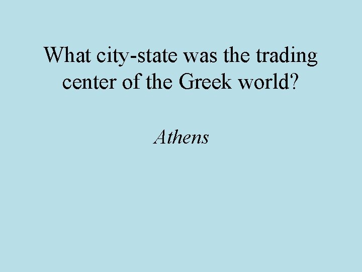 What city-state was the trading center of the Greek world? Athens What city-state was the trading center of the Greek world? Athens