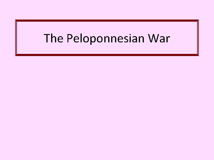 The Peloponnesian War The Peloponnesian War