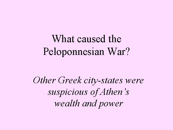 What caused the Peloponnesian War? Other Greek city-states were suspicious of Athen’s wealth and What caused the Peloponnesian War? Other Greek city-states were suspicious of Athen’s wealth and
