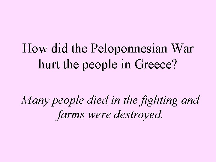 How did the Peloponnesian War hurt the people in Greece? Many people died in How did the Peloponnesian War hurt the people in Greece? Many people died in
