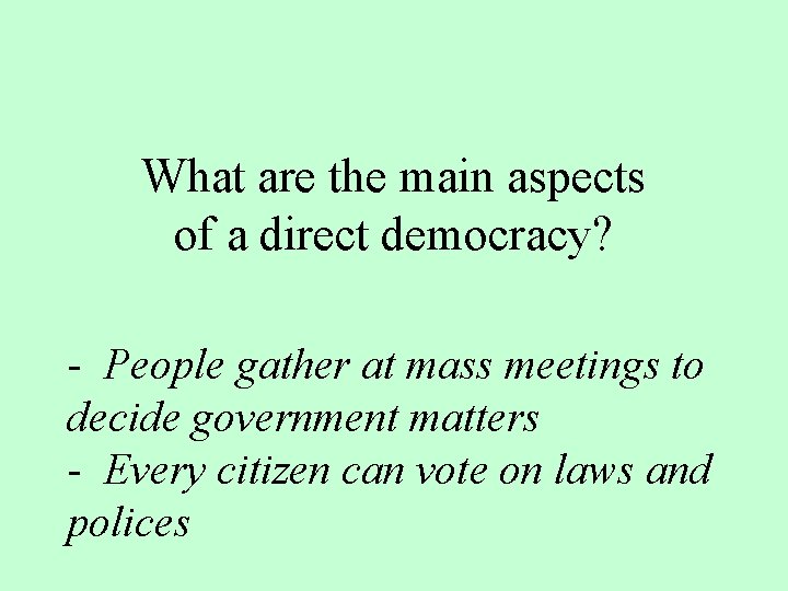 What are the main aspects of a direct democracy? - People gather at mass What are the main aspects of a direct democracy? - People gather at mass