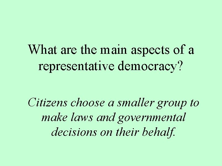 What are the main aspects of a representative democracy? Citizens choose a smaller group What are the main aspects of a representative democracy? Citizens choose a smaller group
