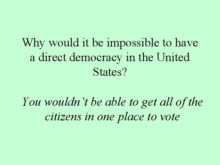 Why would it be impossible to have a direct democracy in the United States? Why would it be impossible to have a direct democracy in the United States?