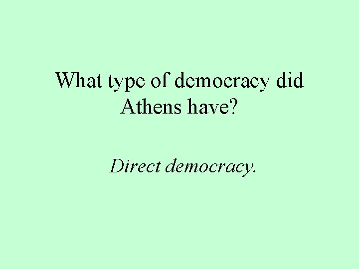 What type of democracy did Athens have? Direct democracy. What type of democracy did Athens have? Direct democracy.