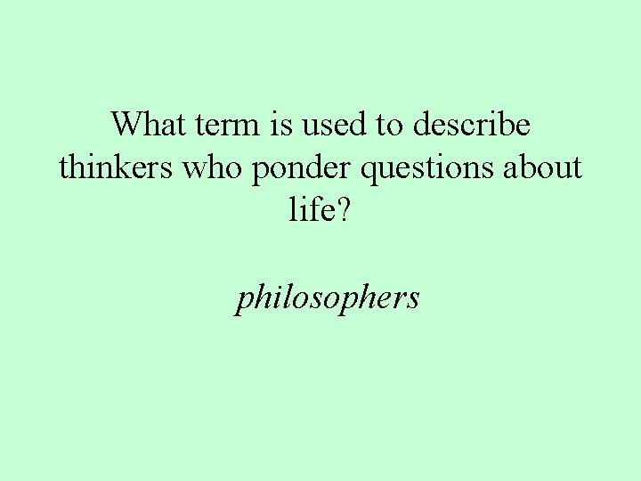 What term is used to describe thinkers who ponder questions about life? philosophers What term is used to describe thinkers who ponder questions about life? philosophers