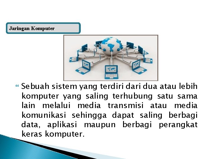 Jaringan Komputer Sebuah sistem yang terdiri dari dua atau lebih komputer yang saling terhubung