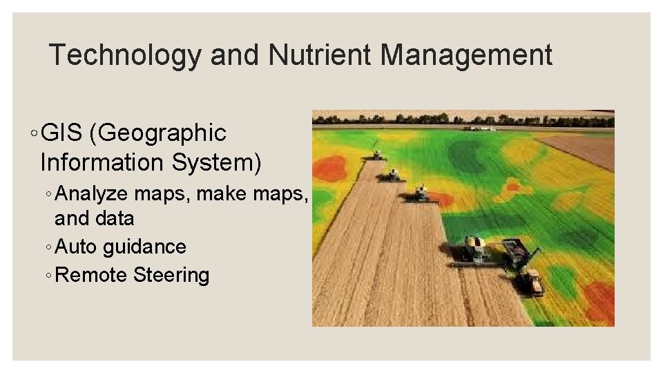 Technology and Nutrient Management ◦ GIS (Geographic Information System) ◦ Analyze maps, make maps,