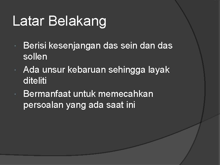 Latar Belakang Berisi kesenjangan das sein das sollen Ada unsur kebaruan sehingga layak diteliti