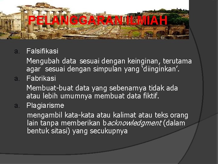 PELANGGARAN ILMIAH a. Falsifikasi Mengubah data sesuai dengan keinginan, terutama agar sesuai dengan simpulan