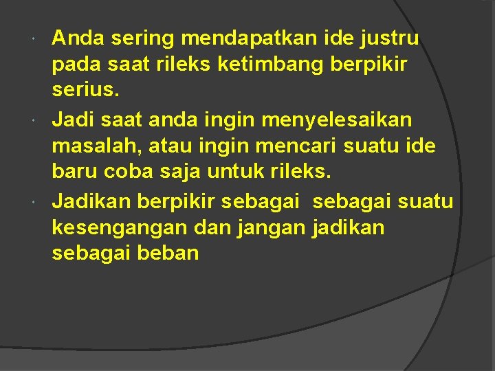 Anda sering mendapatkan ide justru pada saat rileks ketimbang berpikir serius. Jadi saat anda