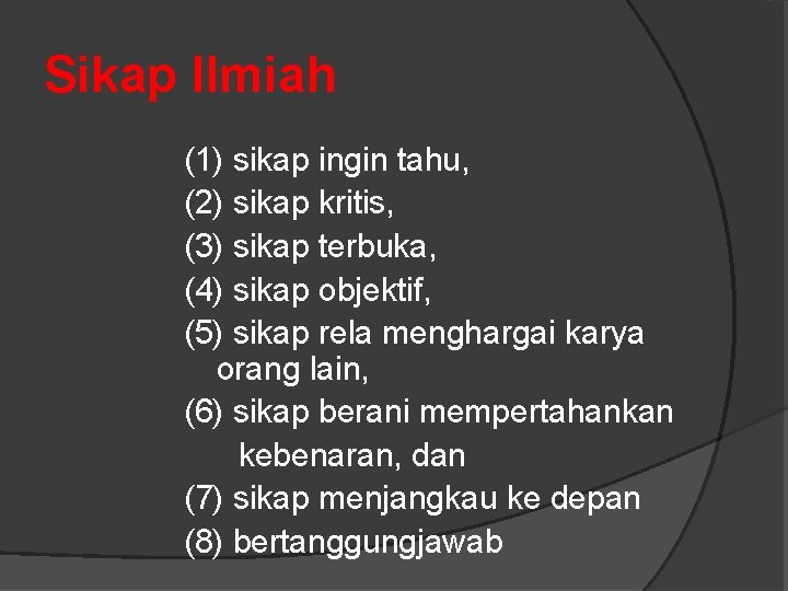 Sikap Ilmiah (1) sikap ingin tahu, (2) sikap kritis, (3) sikap terbuka, (4) sikap