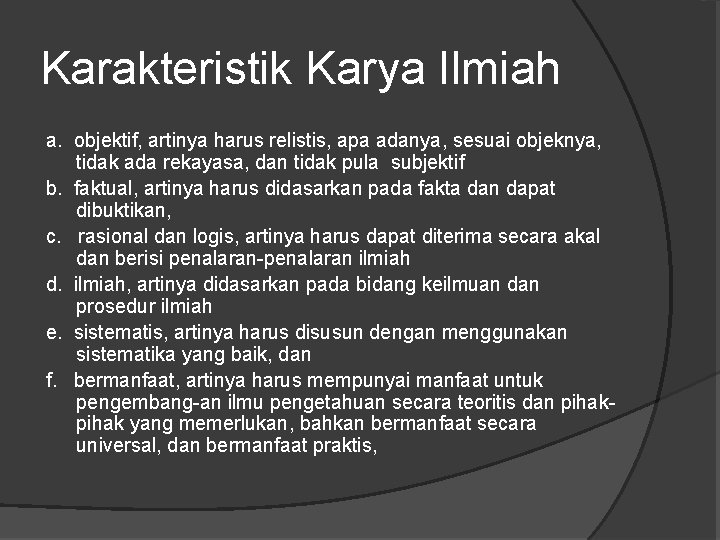 Karakteristik Karya Ilmiah a. objektif, artinya harus relistis, apa adanya, sesuai objeknya, tidak ada