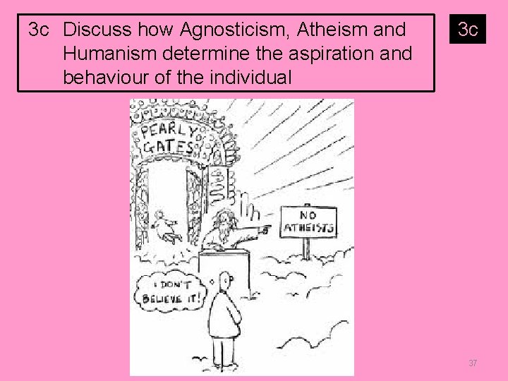 3 c Discuss how Agnosticism, Atheism and Humanism determine the aspiration and behaviour of