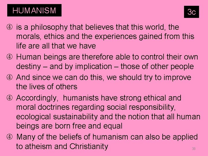 HUMANISM 3 c is a philosophy that believes that this world, the morals, ethics