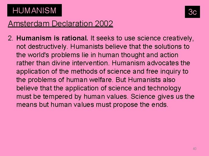 HUMANISM 3 c Amsterdam Declaration 2002 2. Humanism is rational. It seeks to use