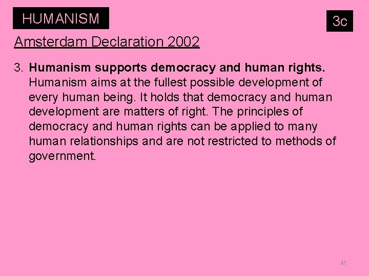 HUMANISM 3 c Amsterdam Declaration 2002 3. Humanism supports democracy and human rights. Humanism