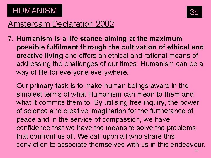 HUMANISM 3 c Amsterdam Declaration 2002 7. Humanism is a life stance aiming at