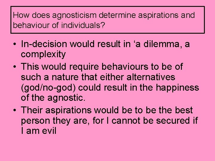 How does agnosticism determine aspirations and behaviour of individuals? • In-decision would result in